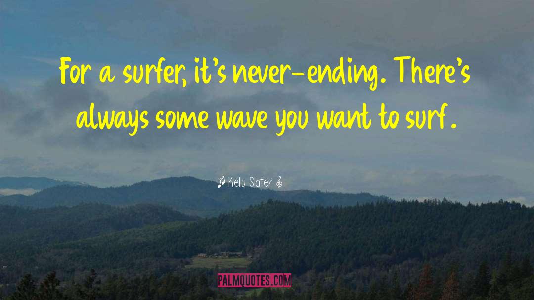 Kelly Slater Quotes: For a surfer, it's never-ending.