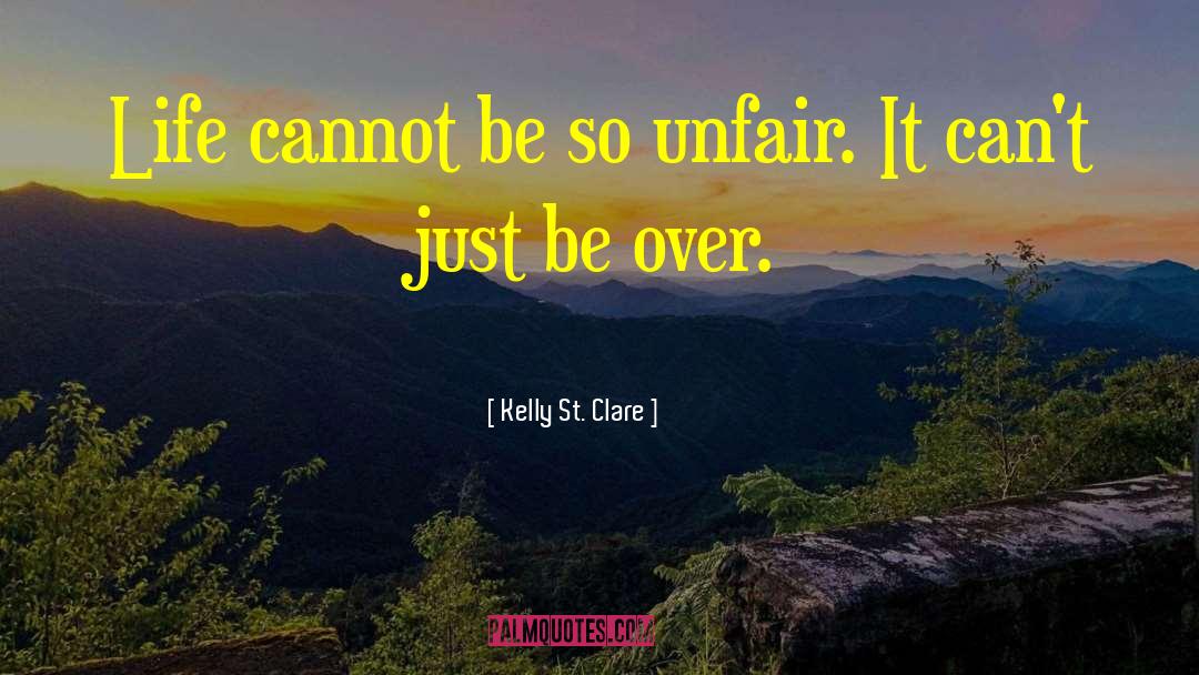 Kelly St. Clare Quotes: Life cannot be so unfair.