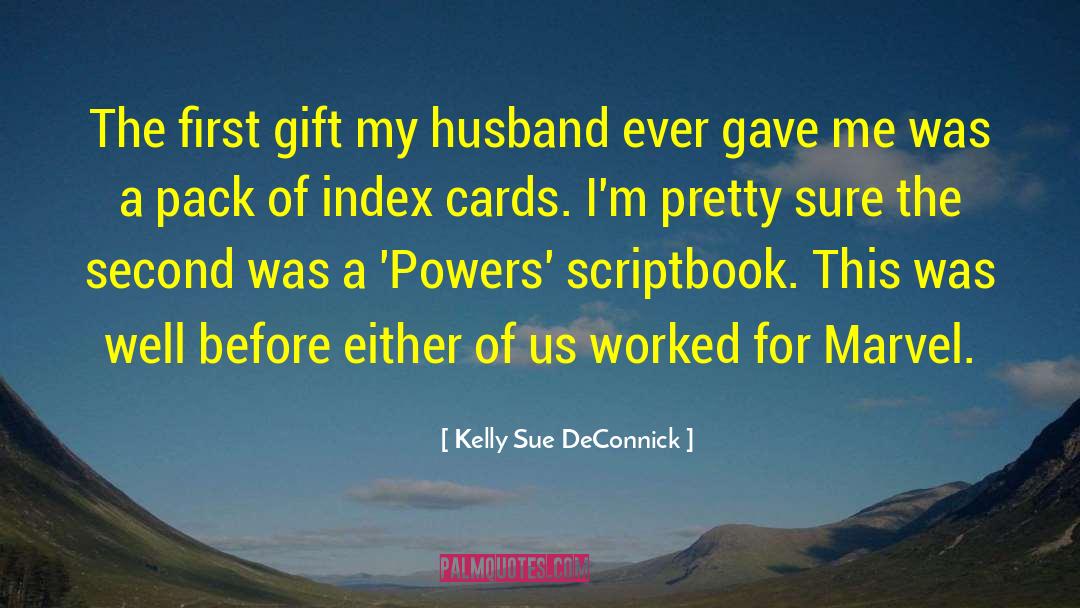 Kelly Sue DeConnick Quotes: The first gift my husband