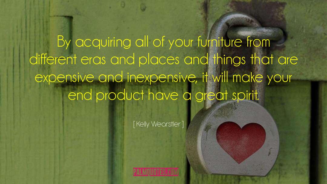 Kelly Wearstler Quotes: By acquiring all of your