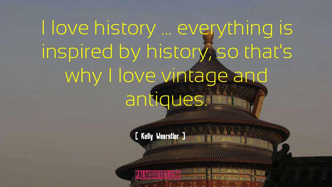 Kelly Wearstler Quotes: I love history ... everything