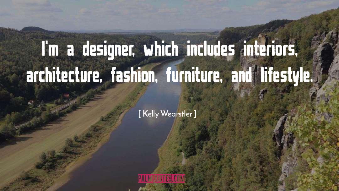 Kelly Wearstler Quotes: I'm a designer, which includes