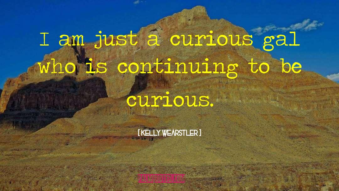 Kelly Wearstler Quotes: I am just a curious