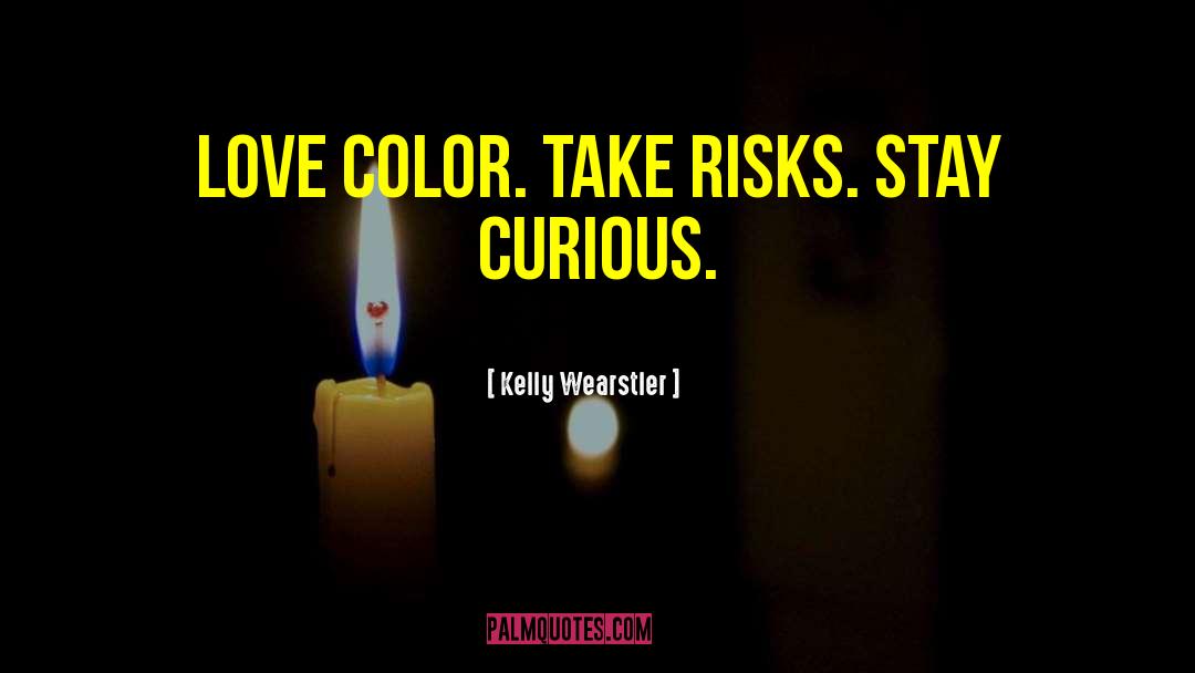 Kelly Wearstler Quotes: Love color. Take risks. Stay