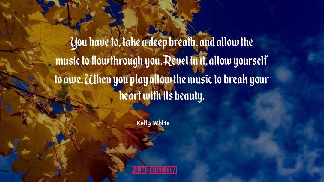 Kelly White Quotes: You have to, take a