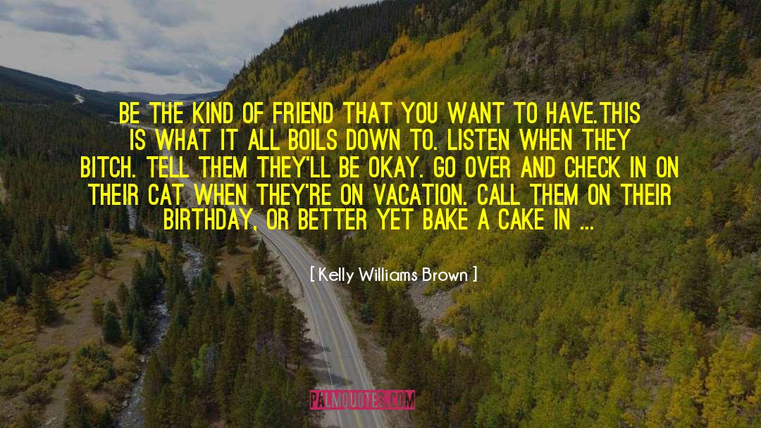 Kelly Williams Brown Quotes: Be the kind of friend