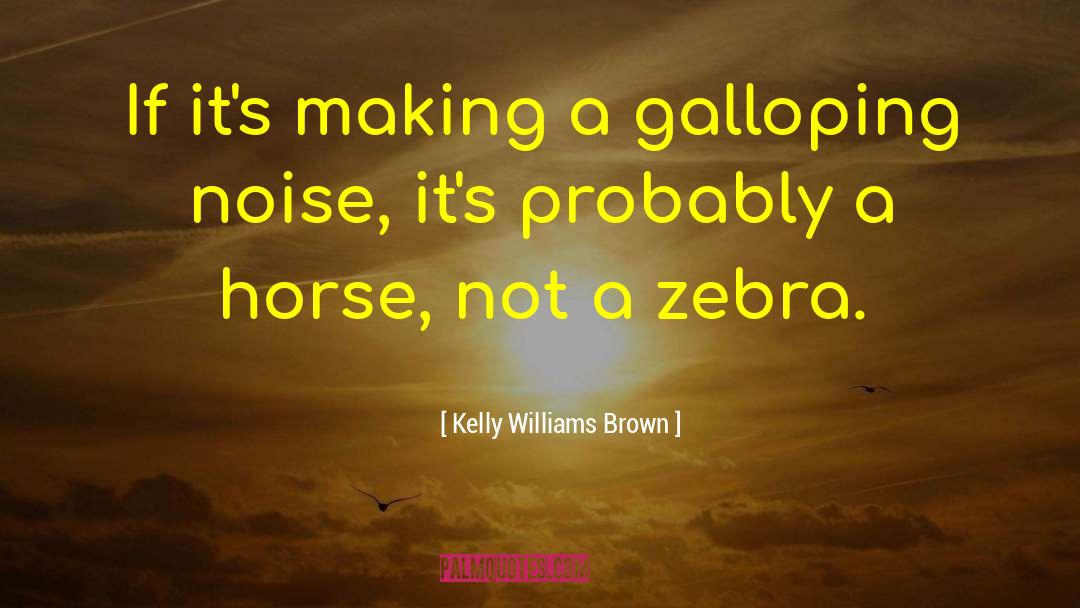 Kelly Williams Brown Quotes: If it's making a galloping