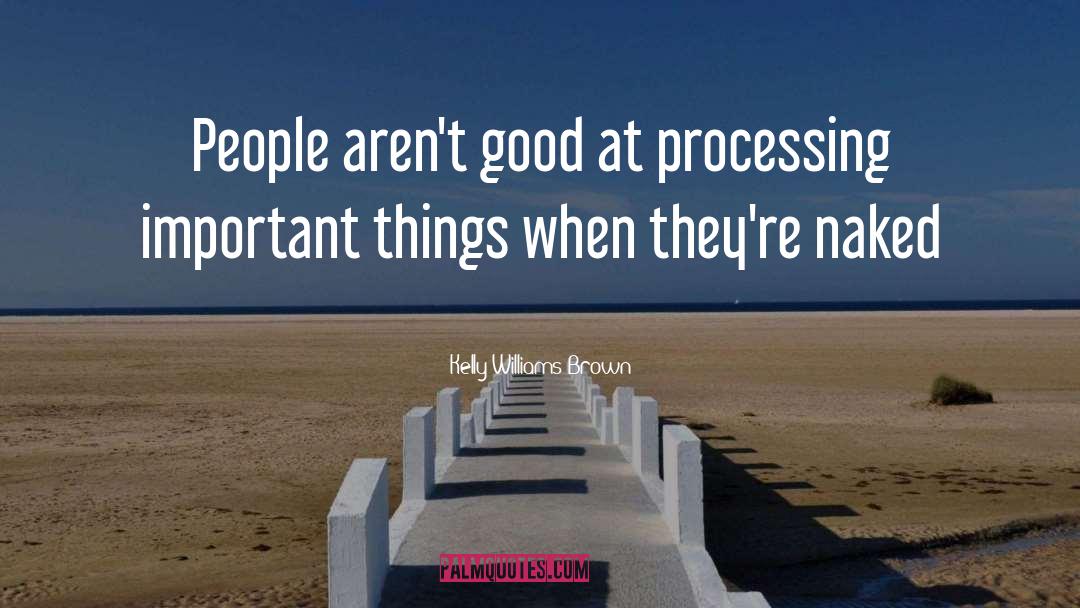 Kelly Williams Brown Quotes: People aren't good at processing