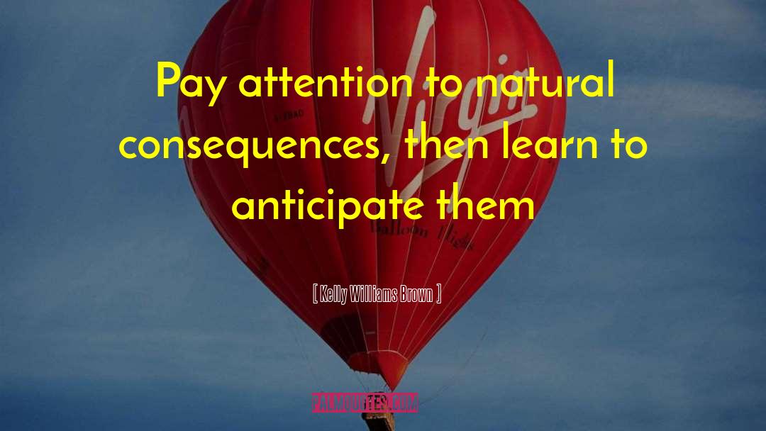 Kelly Williams Brown Quotes: Pay attention to natural consequences,