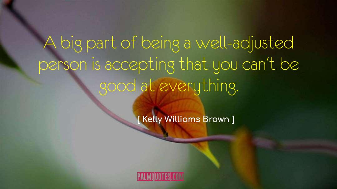 Kelly Williams Brown Quotes: A big part of being