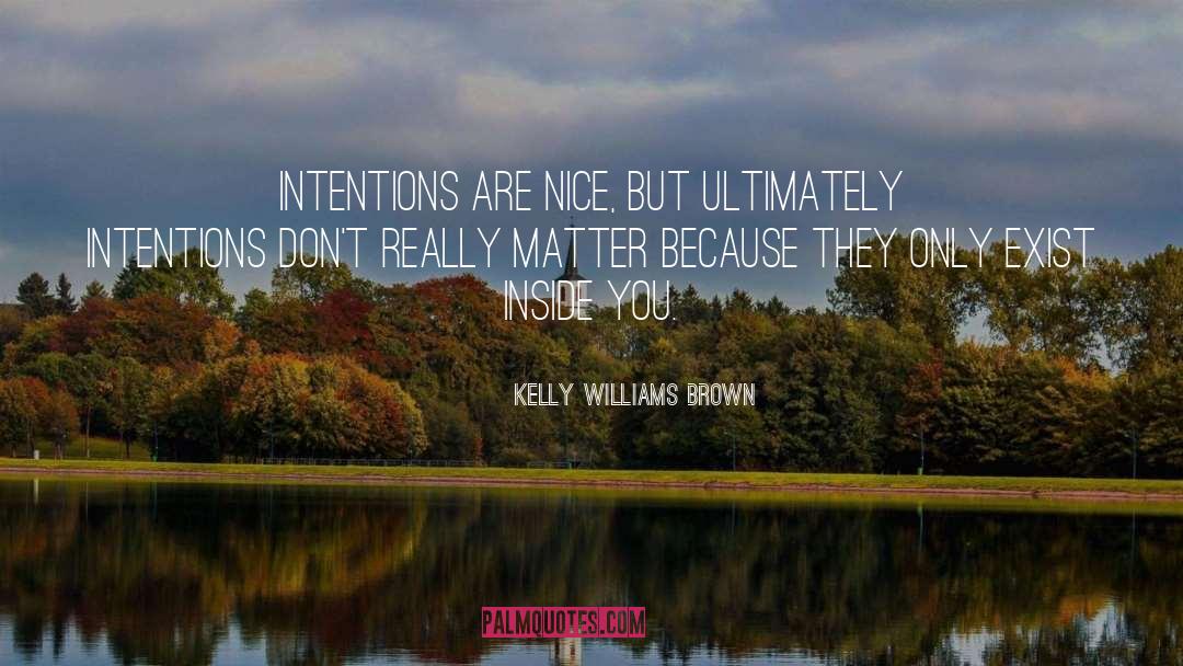 Kelly Williams Brown Quotes: Intentions are nice, but ultimately