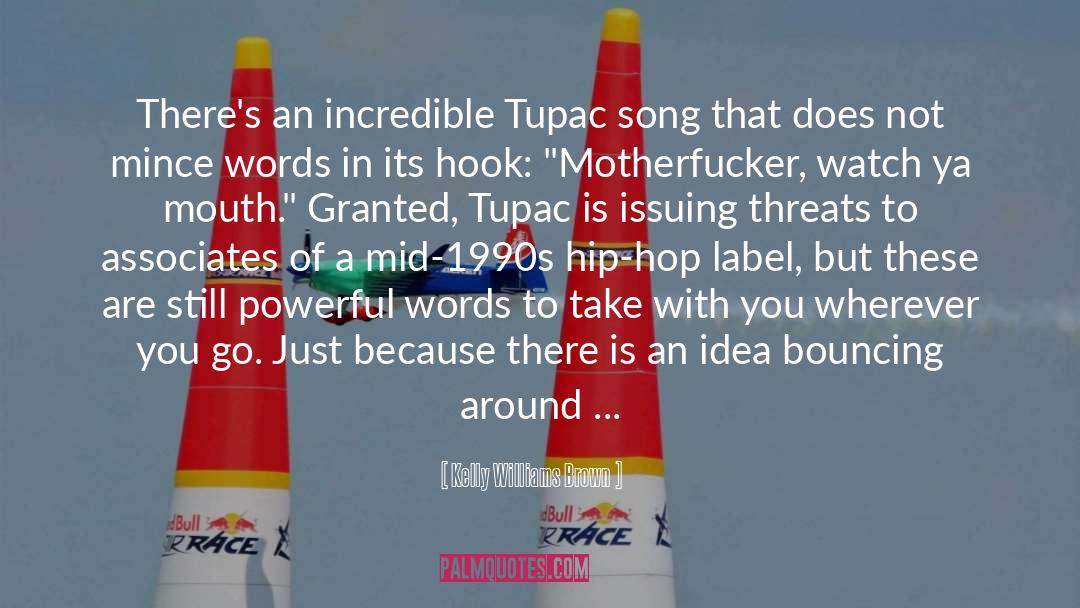 Kelly Williams Brown Quotes: There's an incredible Tupac song