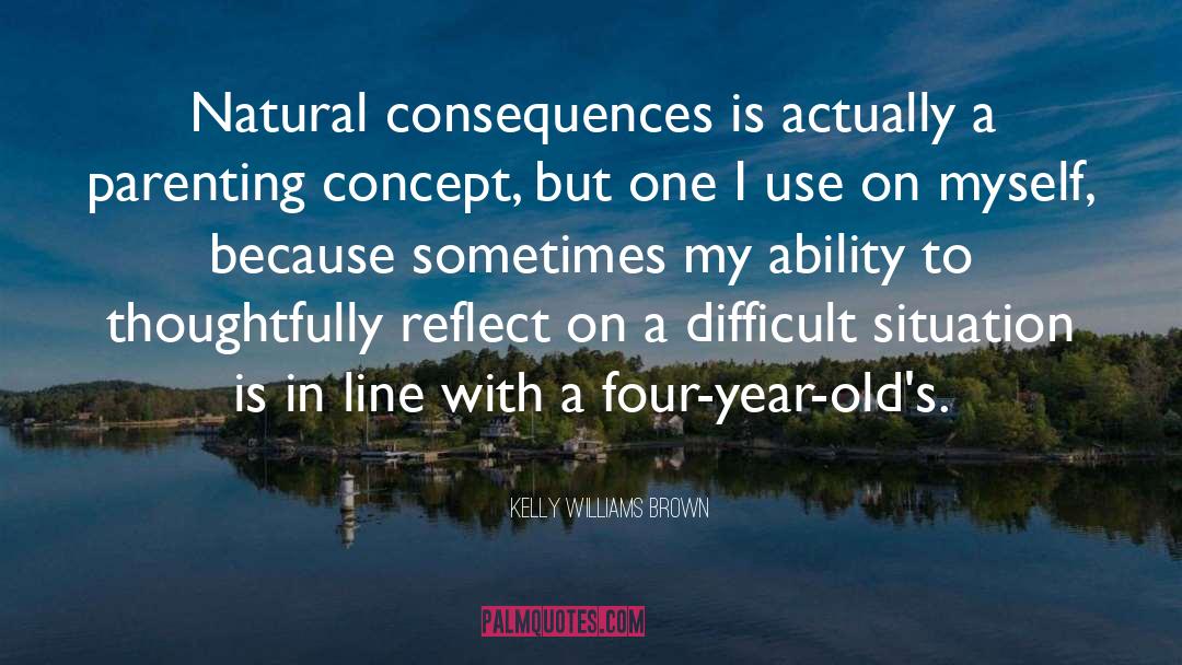 Kelly Williams Brown Quotes: Natural consequences is actually a