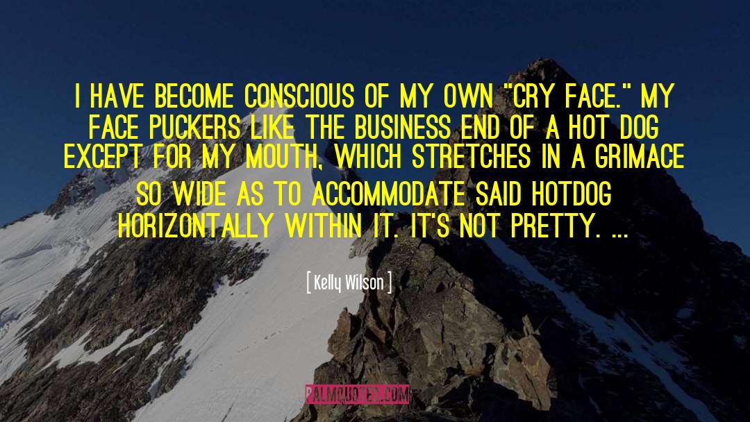 Kelly Wilson Quotes: I have become conscious of