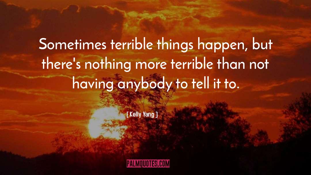 Kelly Yang Quotes: Sometimes terrible things happen, but