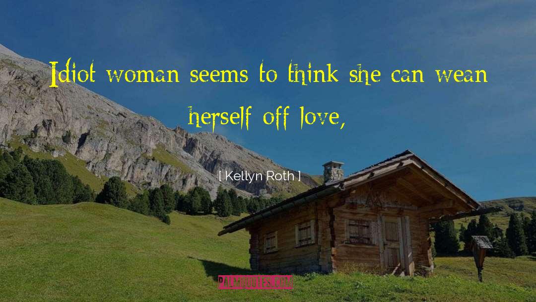 Kellyn Roth Quotes: Idiot woman seems to think