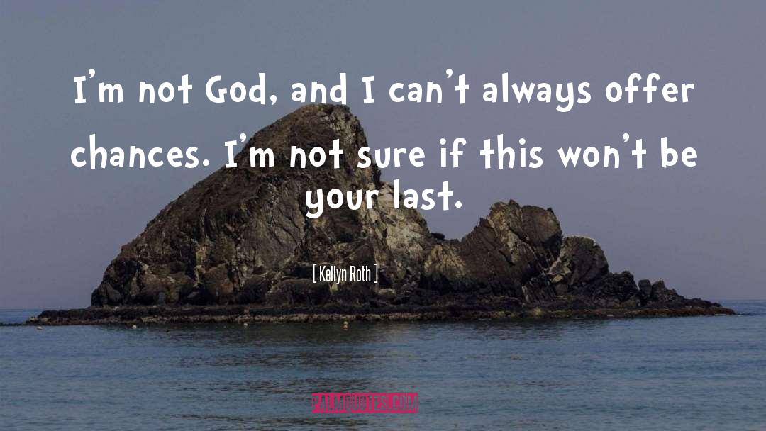 Kellyn Roth Quotes: I'm not God, and I