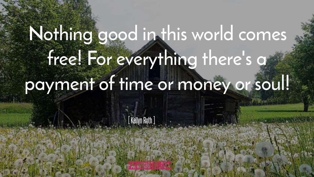 Kellyn Roth Quotes: Nothing good in this world