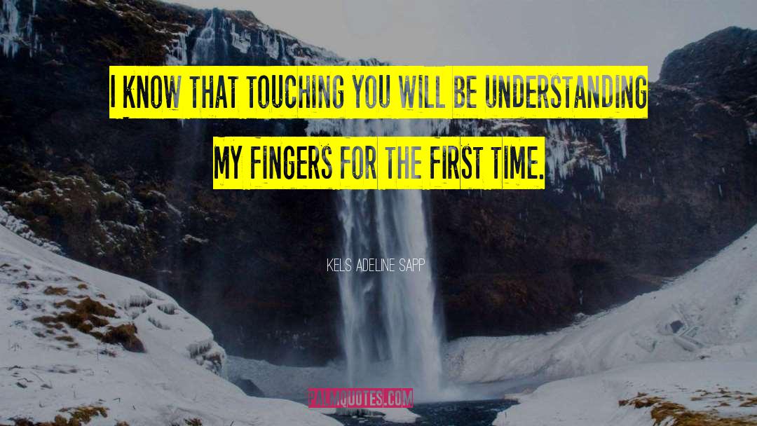 Kels Adeline Sapp Quotes: I know that touching you