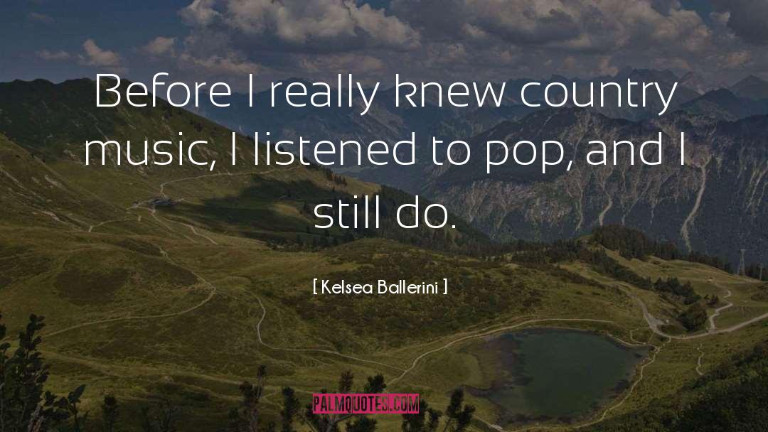 Kelsea Ballerini Quotes: Before I really knew country