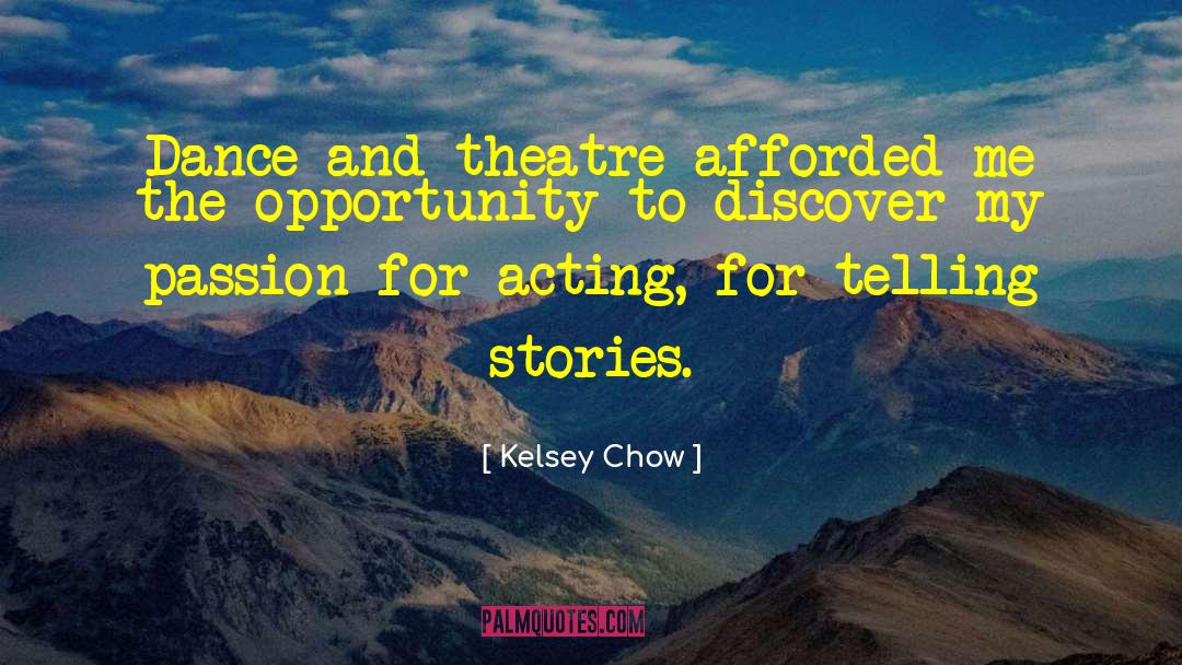 Kelsey Chow Quotes: Dance and theatre afforded me