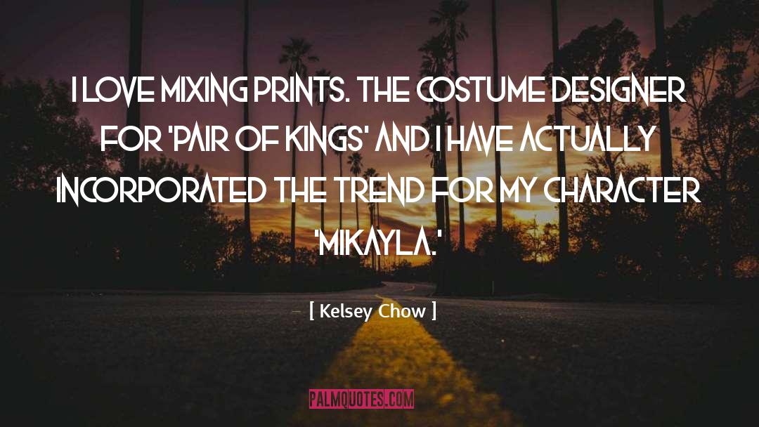 Kelsey Chow Quotes: I love mixing prints. The