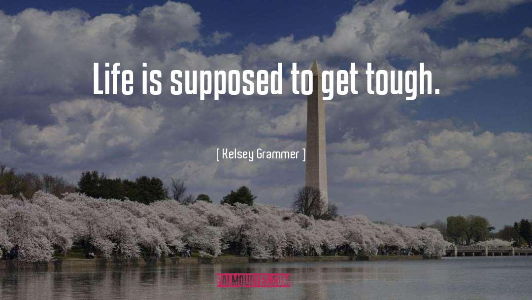 Kelsey Grammer Quotes: Life is supposed to get