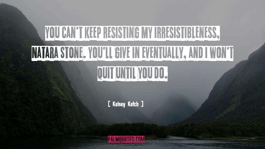 Kelsey Ketch Quotes: You can't keep resisting my