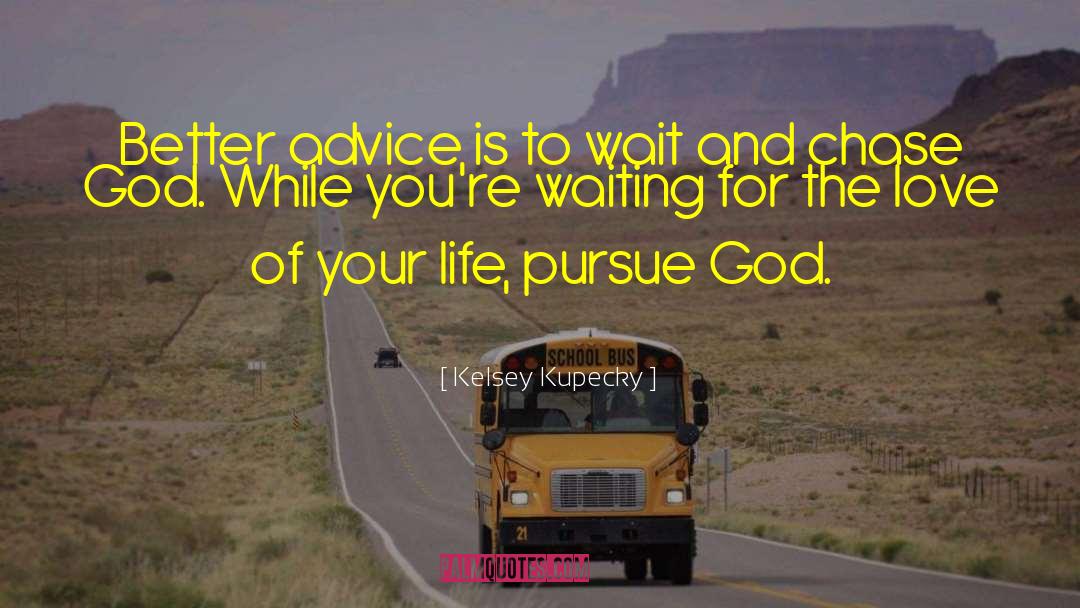 Kelsey Kupecky Quotes: Better advice is to wait