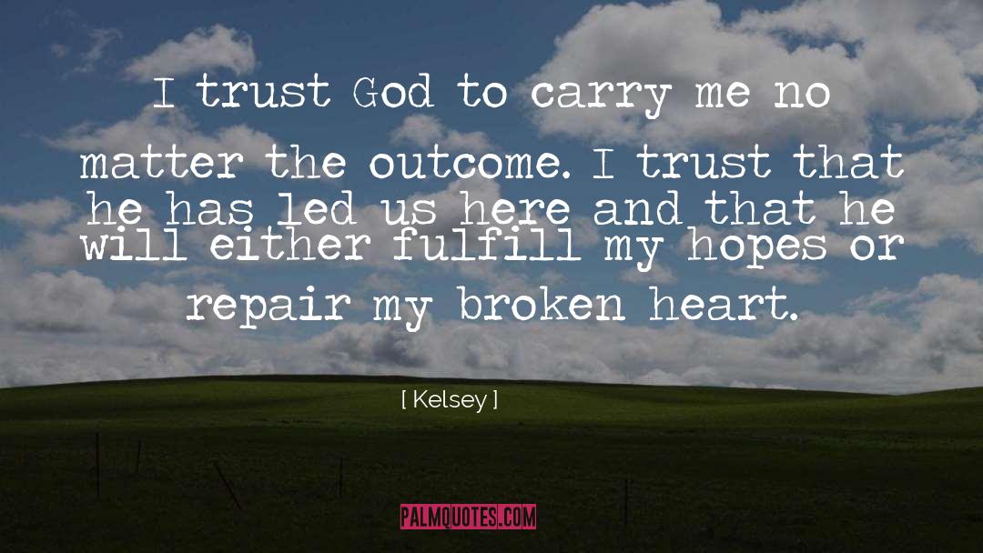Kelsey Quotes: I trust God to carry