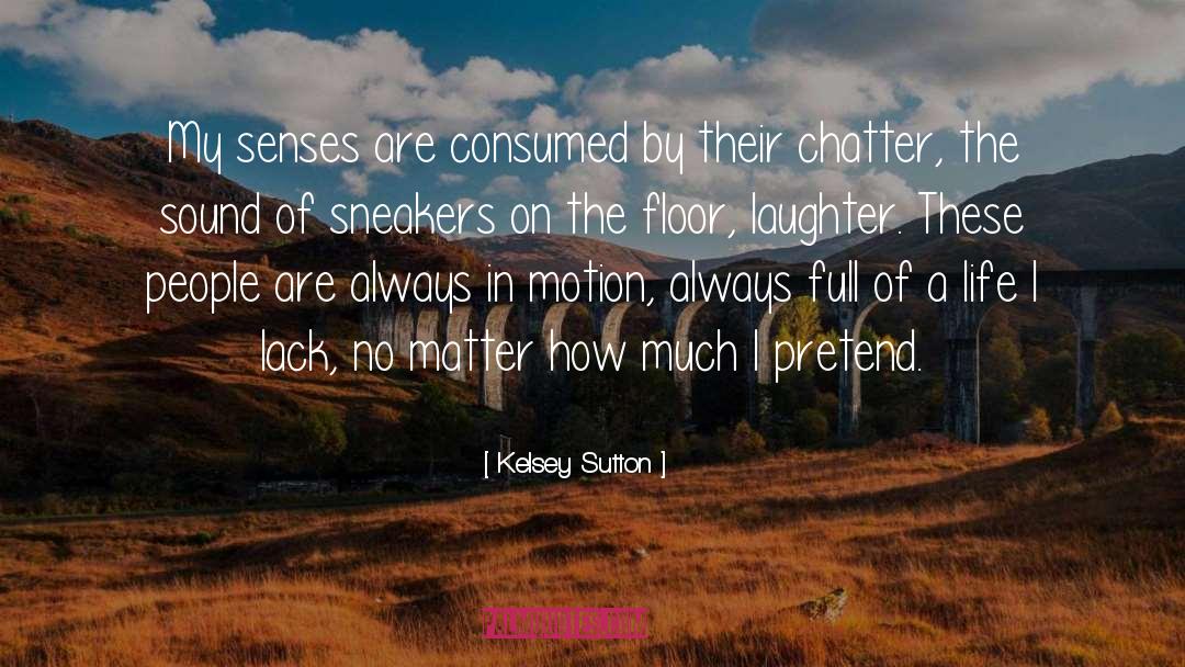 Kelsey Sutton Quotes: My senses are consumed by