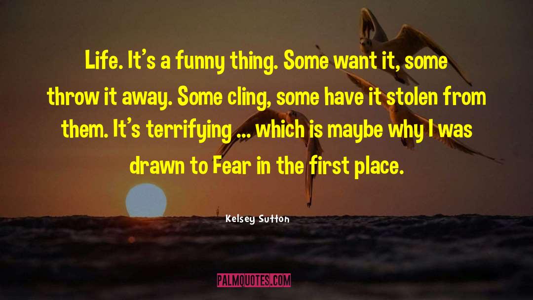 Kelsey Sutton Quotes: Life. It's a funny thing.
