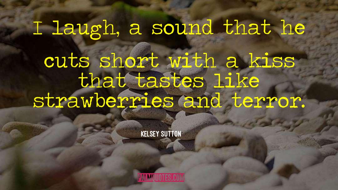 Kelsey Sutton Quotes: I laugh, a sound that