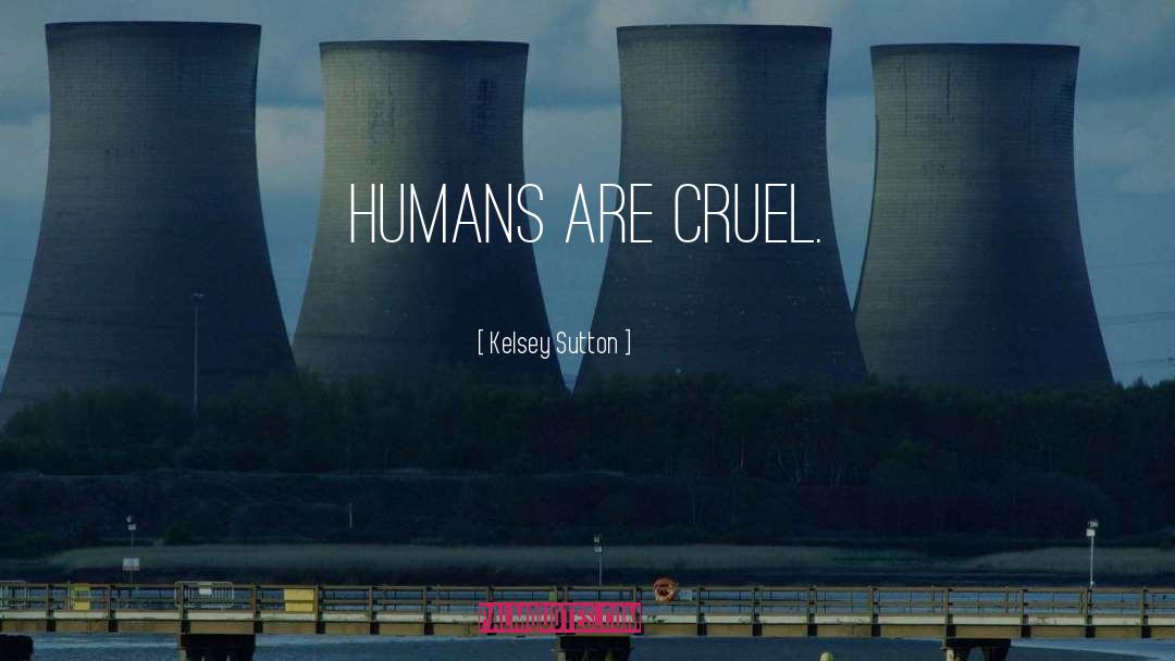 Kelsey Sutton Quotes: Humans are cruel.