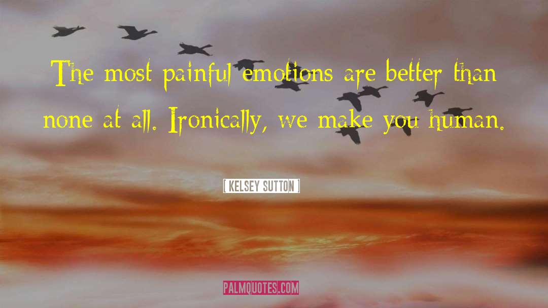 Kelsey Sutton Quotes: The most painful emotions are