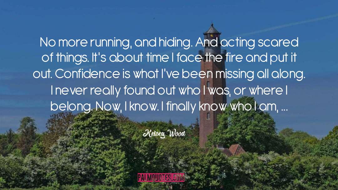 Kelsey Wood Quotes: No more running, and hiding.
