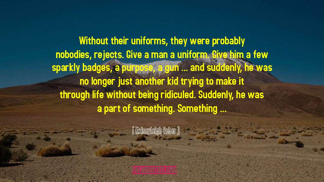 Kelseyleigh Reber Quotes: Without their uniforms, they were