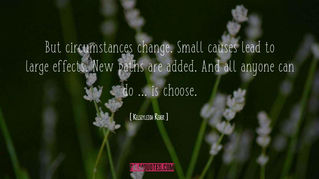 Kelseyleigh Reber Quotes: But circumstances change. Small causes