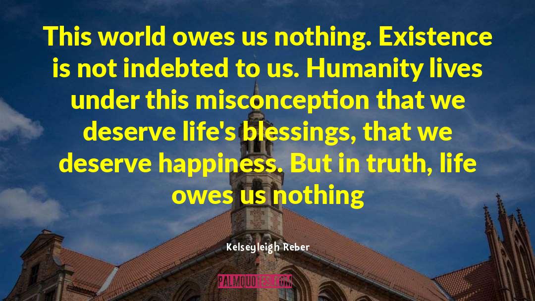 Kelseyleigh Reber Quotes: This world owes us nothing.