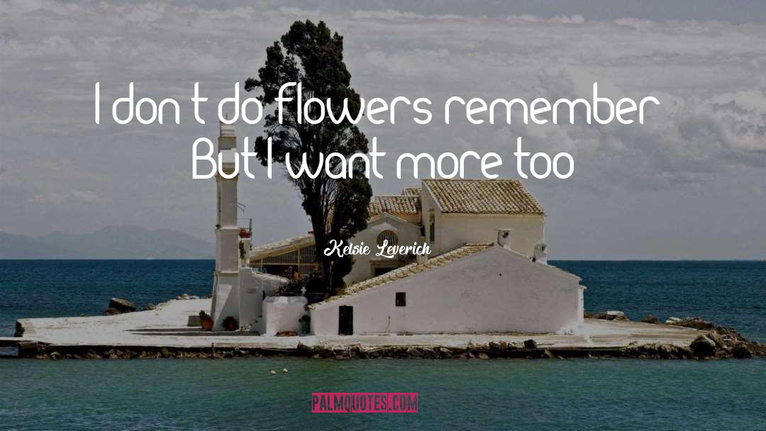 Kelsie Leverich Quotes: I don't do flowers remember?