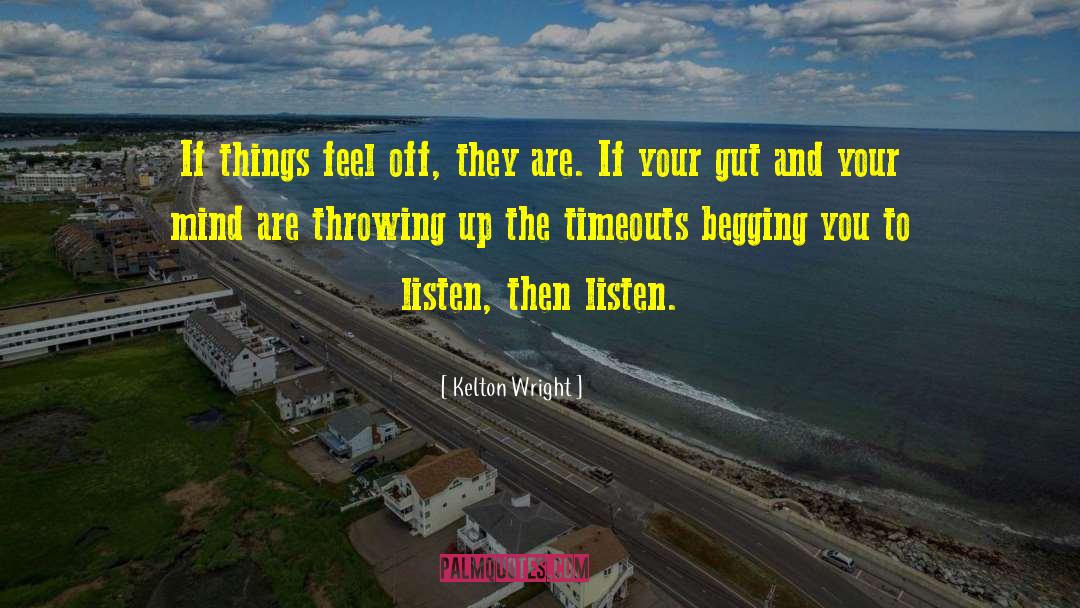 Kelton Wright Quotes: If things feel off, they