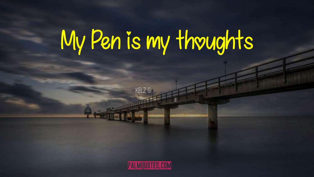 Kelz G. Quotes: My Pen is my thoughts