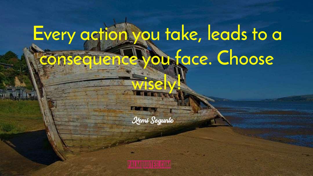 Kemi Sogunle Quotes: Every action you take, leads