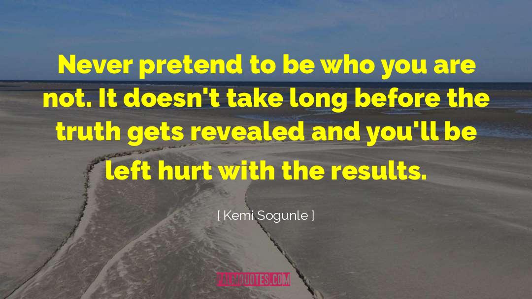 Kemi Sogunle Quotes: Never pretend to be who