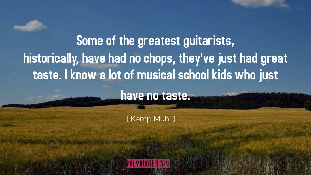 Kemp Muhl Quotes: Some of the greatest guitarists,