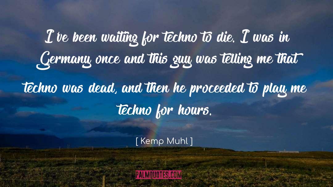 Kemp Muhl Quotes: I've been waiting for techno