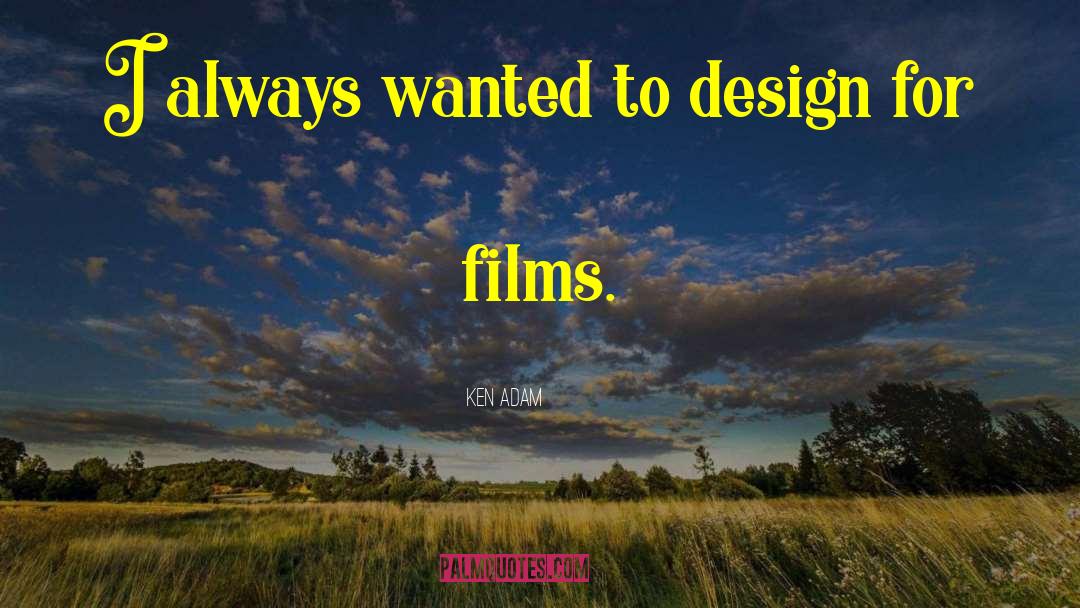 Ken Adam Quotes: I always wanted to design