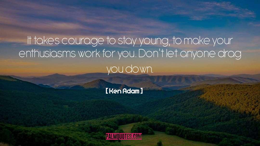 Ken Adam Quotes: It takes courage to stay