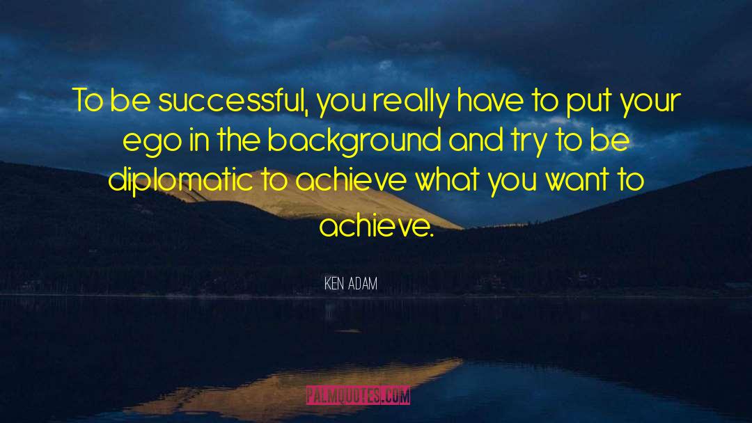 Ken Adam Quotes: To be successful, you really