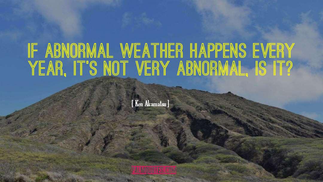 Ken Akamatsu Quotes: If abnormal weather happens every